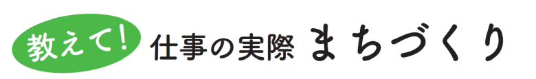 教えて！仕事の実際 まちづくり